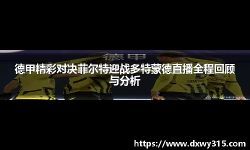 德甲精彩对决菲尔特迎战多特蒙德直播全程回顾与分析