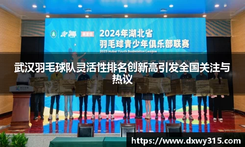 武汉羽毛球队灵活性排名创新高引发全国关注与热议