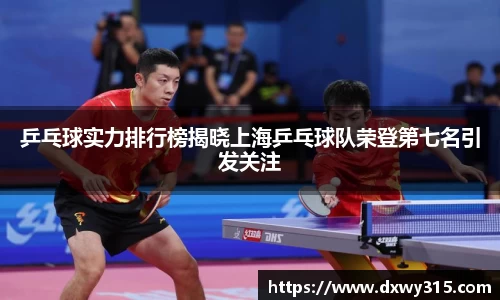乒乓球实力排行榜揭晓上海乒乓球队荣登第七名引发关注