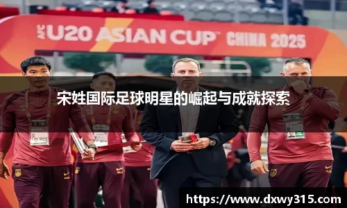 宋姓国际足球明星的崛起与成就探索